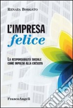 L'impresa felice. La responsabilità sociale come impulso alla crescita libro