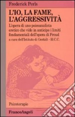 L'io, la fame, l'aggressività. L'opera di uno psicoanalista eretico che vide in anticipo i limiti fondamentali dell'opera di Freud libro