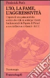 L'io, la fame, l'aggressività. L'opera di uno psicoanalista eretico che vide in anticipo i limiti fondamentali dell'opera di Freud libro di Perls Frederick