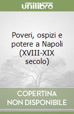 Poveri, ospizi e potere a Napoli (XVIII-XIX secolo) libro