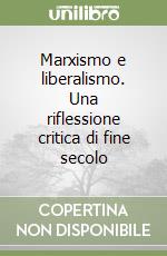 Marxismo e liberalismo. Una riflessione critica di fine secolo libro