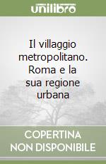 Il villaggio metropolitano. Roma e la sua regione urbana libro