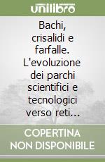 Bachi, crisalidi e farfalle. L'evoluzione dei parchi scientifici e tecnologici verso reti organizzative autoregolate libro