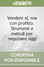 Vendere sì, ma con profitto. Strumenti e metodi per negoziare oggi libro