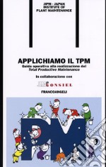 Applichiamo il TPM. Guida operativa alla realizzazione del Total Productive Maintenance libro