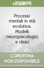 Processi mentali in età evolutiva. Modelli neuropsicologici e clinici libro