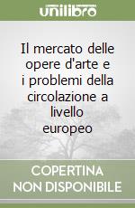 Il mercato delle opere d'arte e i problemi della circolazione a livello europeo libro