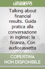 Talking about financial results. Guida pratica alla conversazione in inglese: la finanza. Con audiocassetta