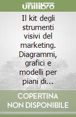 Il kit degli strumenti visivi del marketing. Diagrammi, grafici e modelli per piani di marketing e problem solving libro