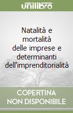 Natalità e mortalità delle imprese e determinanti dell'imprenditorialità libro