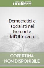 Democratici e socialisti nel Piemonte dell'Ottocento libro