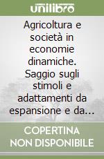 Agricoltura e società in economie dinamiche. Saggio sugli stimoli e adattamenti da espansione e da recessione libro