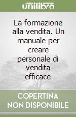 La formazione alla vendita. Un manuale per creare personale di vendita efficace libro