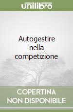 Autogestire nella competizione libro