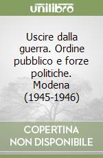 Uscire dalla guerra. Ordine pubblico e forze politiche. Modena (1945-1946)