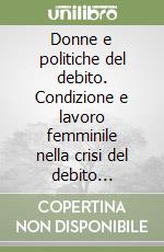 Donne e politiche del debito. Condizione e lavoro femminile nella crisi del debito internazionale libro