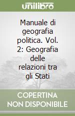 Manuale di geografia politica. Vol. 2: Geografia delle relazioni tra gli Stati