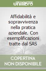 Affidabilità e sopravvivenza nella pratica aziendale. Con esemplificazioni tratte dal SAS