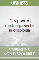 Il rapporto medico-paziente in oncologia libro