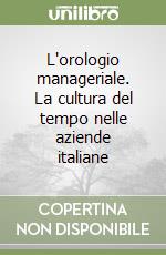 L'orologio manageriale. La cultura del tempo nelle aziende italiane libro