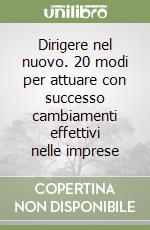 Dirigere nel nuovo. 20 modi per attuare con successo cambiamenti effettivi nelle imprese libro