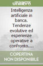 Intelligenza artificiale in banca. Tendenze evolutive ed esperienze operative a confronto. Ediz. italiana e inglese