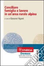 Conciliare famiglia e lavoro in un'area rurale alpina libro