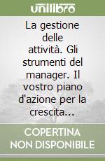 La gestione delle attività. Gli strumenti del manager. Il vostro piano d'azione per la crescita personale libro