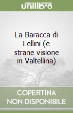 La Baracca di Fellini (e strane visione in Valtellina) libro