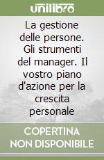 La gestione delle persone. Gli strumenti del manager. Il vostro piano d'azione per la crescita personale libro