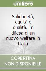 Solidarietà, equità e qualità. In difesa di un nuovo welfare in Italia libro