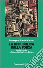 La repubblica della forza. Mario Scelba e le passioni del suo tempo libro