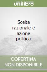 Scelta razionale e azione politica libro