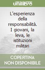 L'esperienza della responsabilità. I giovani, la leva, le istituzioni militari libro