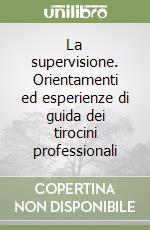 La supervisione. Orientamenti ed esperienze di guida dei tirocini professionali libro