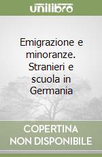 Emigrazione e minoranze. Stranieri e scuola in Germania libro