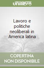 Lavoro e politiche neoliberali in America latina libro