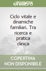 Ciclo vitale e dinamiche familiari. Tra ricerca e pratica clinica