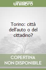 Torino: città dell'auto o del cittadino? libro