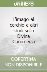 L'imago al cerchio e altri studi sulla Divina Commedia