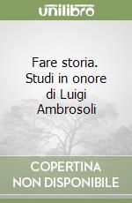 Fare storia. Studi in onore di Luigi Ambrosoli libro