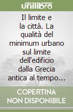 Il limite e la città. La qualità del minimum urbano sul limite dell'edificio dalla Grecia antica al tempo della metropoli