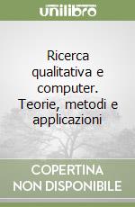 Ricerca qualitativa e computer. Teorie, metodi e applicazioni libro