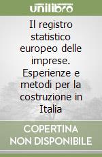 Il registro statistico europeo delle imprese. Esperienze e metodi per la costruzione in Italia libro