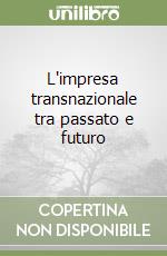 L'impresa transnazionale tra passato e futuro libro