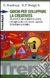 Giochi per sviluppare la creatività. 66 esercizi per ampliare la vostra immaginazione e le vostre capacità di risolvere i problemi libro