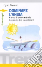 Dominare l'ansia. Corso di autocontrollo (con giochi, test e questionari) libro