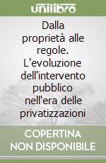 Dalla proprietà alle regole. L'evoluzione dell'intervento pubblico nell'era delle privatizzazioni libro