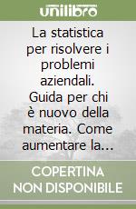 La statistica per risolvere i problemi aziendali. Guida per chi è nuovo della materia. Come aumentare la vostra preparazione professionale