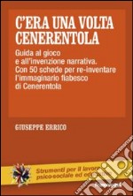 C'era una volta Cenerentola. Guida al gioco e all'invenzione narrativa. Con 50 schede per re-inventare l'immaginario fiabesco di Cenerentola